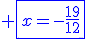 \blue \fbox{x=-\frac{19}{12}}