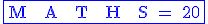 \blue \fbox {\rm M + A + T + H + S = 20}