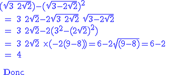 \blue \rm (\sqrt{3+2\sqrt{2}})-(\sqrt{3-2\sqrt{2}})^2
 \\ = 3+2\sqrt{2}-2\sqrt{3+2\sqrt{2}} \sqrt{3-2\sqrt{2}}
 \\ = 3+2\sqrt{2}-2(3^2-(2\sqrt{2})^2)
 \\ = 3+2\sqrt{2} \times (-2(9-8))=6-2\sqrt{(9-8)}=6-2
 \\ = 4
 \\ 
 \\ 
 \\ 
 \\ Donc 