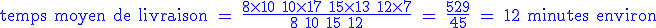 \blue \textrm temps moyen de livraison = \frac{8\times10+10\times17+15\times13+12\times7}{8+10+15+12} = \frac{529}{45} = 12 minutes environ