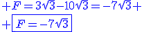 \blue F=3\sqrt{3}-10\sqrt{3}=-7\sqrt{3}
 \\ \fbox{F=-7\sqrt{3}}