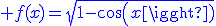 \blue f(x)=\sqrt{1-cos(x)}