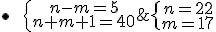 \bullet\hspace{10}\{\array{n-m=5\\n+m+1=40}\;\Longleftrightarrow\;\{\array{n=22\\m=17}