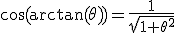 \cos(\arctan(\theta))=\frac{1}{\sqrt{1+\theta^2}}