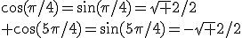 \cos(\pi/4)=\sin(\pi/4)=\sqrt 2/2\\ \cos(5\pi/4)=\sin(5\pi/4)=-\sqrt 2/2