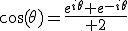 \cos(\theta)={e^{i\theta}+e^{-i\theta}\over 2}