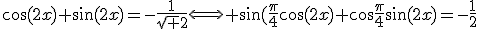 \cos(2x)+\sin(2x)=-\frac{1}{\sqrt 2}\Longleftrightarrow \sin(\frac{\pi}{4}\cos(2x)+\cos\frac{\pi}{4}\sin(2x)=-\frac{1}{2}