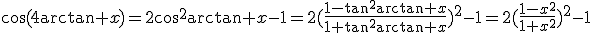 \cos(4\arctan x)=2\cos^2\arctan x-1=2(\frac{1-\tan^2\arctan x}{1+\tan^2\arctan x})^2-1=2(\frac{1-x^2}{1+x^2})^2-1