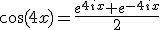 \cos(4x)=\frac{e^{4ix}+e^{-4ix}}{2}