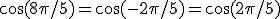 \cos(8\pi/5)=\cos(-2\pi/5)=\cos(2\pi/5)