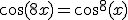 3$\forall x\in{\bb R},\;\cos(8x)=\cos^8(x)