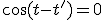\cos(t-t')=0