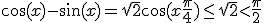 \cos(x) - \sin(x) = \sqrt{2}\cos(x + \frac{\pi}{4}) \leq \sqrt{2} < \frac{\pi}{2}