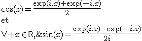 3$\forall x\in\mathbb{R},\;\cos(x)=\fr{\exp(i.x)+\exp(-i.x)}{2}\\\rm{et}\\\forall x\in\mathbb{R},\;\sin(x)=\fr{\exp(i.x)-\exp(-i.x)}{2i