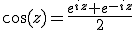 \cos(z)=\frac{e^{iz}+e^{-iz}}{2}