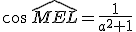 \cos\,\widehat{MEL}=\frac{1}{a^2+1}