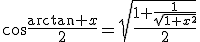 \cos\frac{\arctan x}{2}=\sqrt{\frac{1+\frac{1}{\sqrt{1+x^2}}}{2}}