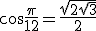 \cos\frac{\pi}{12} = \frac{\sqrt{2 + \sqrt{3}}}{2}