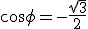 \cos\phi=-\frac{\sqrt{3}}{2}