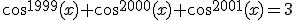 \cos^{1999}(x)+\cos^{2000}(x)+\cos^{2001}(x)=3