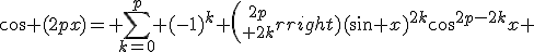 \cos (2px)=\displaystyle \sum_{k=0}^p (-1)^k {2p\choose 2k}(\sin x)^{2k}\cos^{2p-2k}x 