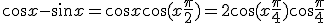 \cos x - \sin x = \cos x + \cos(x+\frac{\pi}{2})=2\cos(x+\frac{\pi}{4})\cos\frac{\pi}{4}