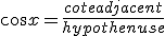 \cos x = \frac{cote adjacent}{hypothenuse}