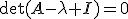 \det(A-\lambda I)=0
