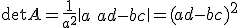 \det{A}=\frac{1}{a^2}\|\array{a&0&b&0\\0&a&0&b\\0&0&ad-bc&0\\0&0&0&ad-bc}\|=(ad-bc)^2