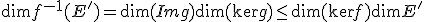 \dim f^{-1}(E')=\dim (Im g) +\dim (\ker g) \leq \dim (\ker f)+\dim E'