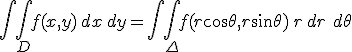 \displaystyle\int\!\!\int_D f(x,y)\, dx \, dy = \int\!\!\int_{\Delta} f(r \cos\theta,r\sin\theta)\, r \, dr \ d\theta 