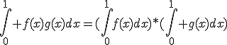 \displaystyle\int_0^1 f(x)g(x)dx=(\int_0^1f(x)dx)*(\int_0^1 g(x)dx)