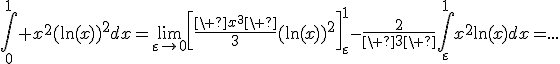 \displaystyle\int_0^1 x^2(\ln(x))^2dx=\lim_{\varepsilon\to0}\left[\frac{\ x^3\ }{3}(\ln(x))^2\right]^1_\varepsilon-\frac{2}{\ 3\ }\int_\varepsilon^1x^2\ln(x)dx=...
