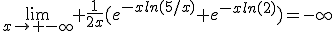 \displaystyle\lim_{x\rightarrow -\infty} \frac{1}{2x}(e^{-xln(5/x)}+e^{-xln(2)})=-\infty