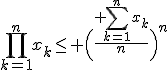 \displaystyle\prod_{k=1}^nx_k\le \Big(\frac{\displaystyle \sum_{k=1}^nx_k}{n}\Big)^n