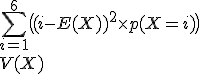 2$\rm~\array{rcl$V(X)&=&\displaystyle\sum_{i=1}^{6}\big((i-E(X))^2\times~p(X=i)\big)\\V(X)&=&[(1-E(X))^2+(2-E(X))^2+(3-E(X))^2+(4-E(X))^2+(5-E(X))^2+(6-E(X))^2]\times\frac{1}{6}\\V(X)&=&[(1-\frac{7}{2})^2+(2-\frac{7}{2})^2+(3-\frac{7}{2})^2+(4-\frac{7}{2})^2+(5-\frac{7}{2})^2+(6-\frac{7}{2})^2]\times\frac{1}{6}\\V(X)&=&[(-\frac{5}{2})^2+(-\frac{3}{2})^2+(-\frac{1}{2})^2+(\frac{1}{2})^2+(\frac{3}{2})^2+(\frac{5}{2})^2]\times\frac{1}{6}\\V(X)&=&[(\frac{25}{4}+\frac{9}{4}+\frac{1}{4})\times2]\times\frac{1}{6}\\V(X)&=&\frac{35}{2}\times\frac{1}{6}\\V(X)&=&\frac{35}{12}}