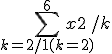 \displaystyle\sum_{k=2/1(k=2)}^6x2/k