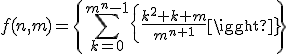 \displaystyle{f(n,m)=\left\{{\sum\limits_{k=0}^{m^n-1}{\left\{{\frac{{k^2+k+m}}{{m^{n+1}}}}\right\}}}\right\}}