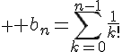 \displaystyle \Large b_n=\sum_{k=0}^{n-1}\frac{1}{k!}