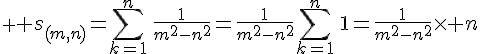 \displaystyle \Large s_{(m,n)}=\sum_{k=1}^n\,\frac{1}{m^2-n^2}=\frac{1}{m^2-n^2}\sum_{k=1}^n\,1=\frac{1}{m^2-n^2}\times n