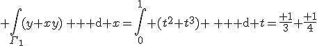 \displaystyle \int_{\Gamma_1}(y+xy)\, {\rm d} x=\int_0^1 (t^2+t^3) \, {\rm d} t=\frac{ 1}{3}+\frac{ 1}{4}