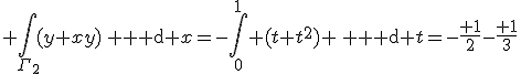\displaystyle \int_{\Gamma_2}(y+xy)\, {\rm d} x=-\int_0^1 (t+t^2) \, {\rm d} t=-\frac{ 1}{2}-\frac{ 1}{3}