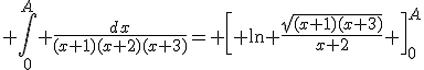 \displaystyle \int_0^A \frac{dx}{(x+1)(x+2)(x+3)}= \left[ \ln \frac{\sqrt{(x+1)(x+3)}}{x+2} \right]_0^A