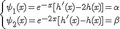 \displaystyle \left\{ \begin{array}{l} \psi_1(x) = e^{-x}[h'(x) - 2h(x)] = \alpha \\ \psi_2(x) =e^{-2x}[h'(x) - h(x)] = \beta \end{array} \right.