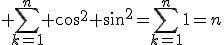 \displaystyle \sum_{k=1}^n cos^2+sin^2=\sum_{k=1}^n1=n