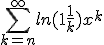 \displaystyle \sum_{k=n}^{+\infty}{ln(1 + \frac{1}{k}) x^k}