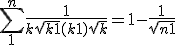 \displaystyle \sum_1^n \frac1{k\sqr{k+1}+(k+1)\sqr{k}} = 1-\frac1{\sqr{n+1}}