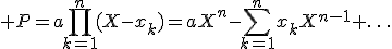 \displaystyle P=a\prod_{k=1}^n(X-x_k)=aX^n-\sum_{k=1}^nx_kX^{n-1}+\ldots