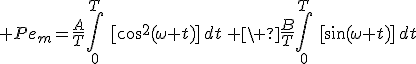 \displaystyle Pe_m=\frac{A}{T}\int_0^T\,\,[\cos^2(\omega t)]\,dt\,+\ \frac{B}{T}\int_0^T\,\,[\sin(\omega t)]\,dt