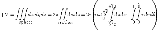 \displaystyle V=\int\int\int_{\text{sphere}}dxdydz=2\pi\int\int_{\text{section}}dxdz=2\pi\left(int_0^{\frac{\sqrt{3}}{2}}\int_{\frac{\sqrt{3}}{4}x}^{\sqrt{1}{2}}dzdx+\int_0^1\int_0^{\frac{\pi}{6}}rdrd\theta\right)